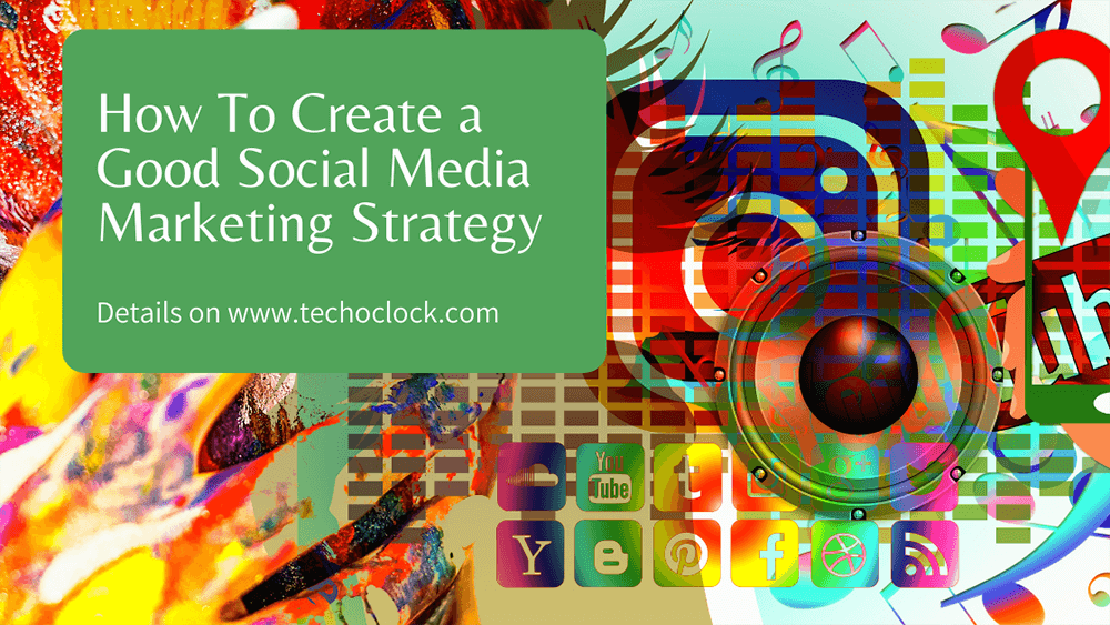 How to Create a Good Social Media Marketing Strategy