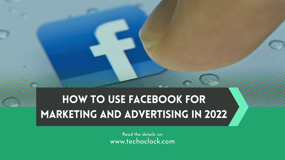 How to Use Facebook for Marketing and Advertising in 2022