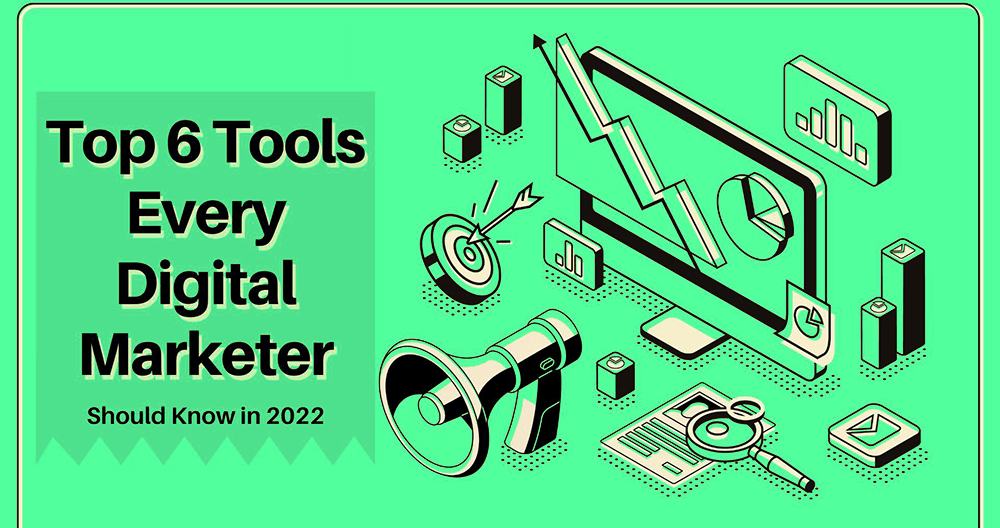 Top 6 Tools Every Digital Marketer Should Know in 2022
